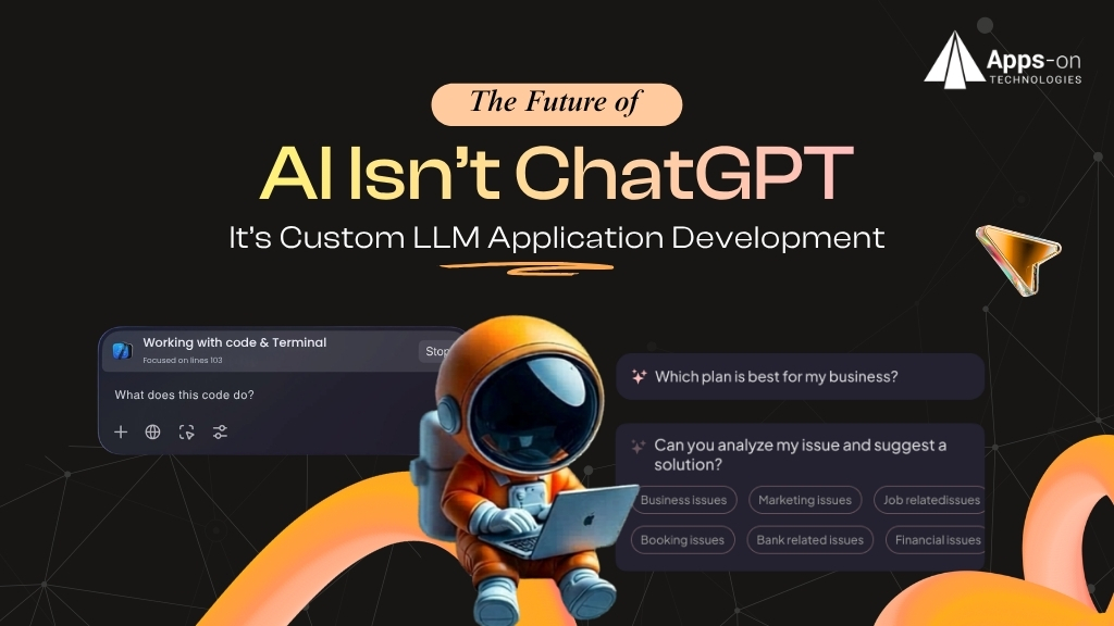 The Future of AI Isn’t ChatGPT — It’s Custom LLM Application Development
